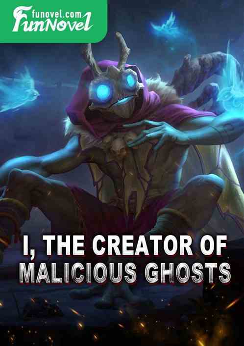 I, the creator of malicious ghosts