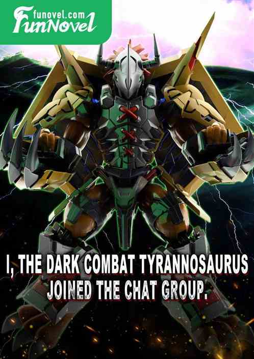 I, the Dark Combat Tyrannosaurus, joined the chat group.