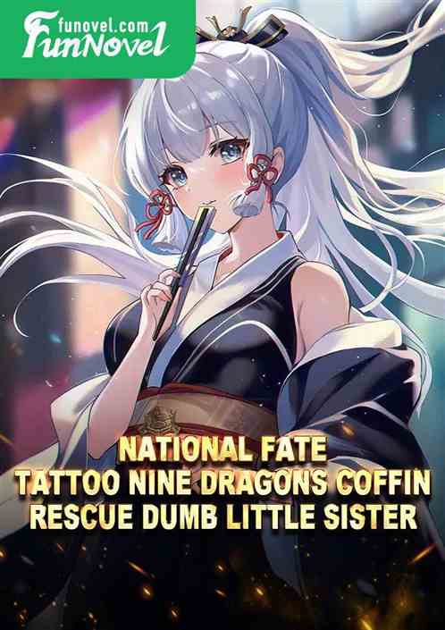 National Fate: Tattoo Nine Dragons Coffin, Rescue Dumb Little Sister