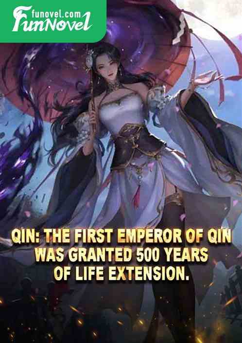 Qin: The First Emperor of Qin was granted 500 years of life extension.