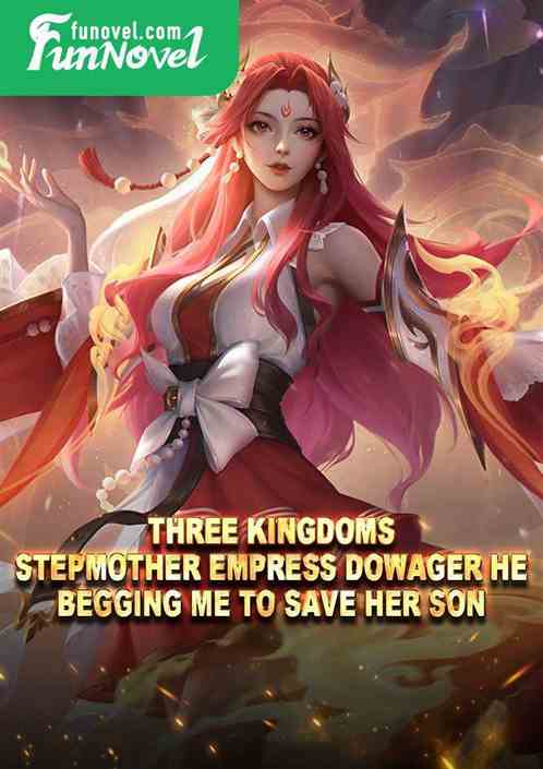 Three Kingdoms: Stepmother Empress Dowager He, begging me to save her son