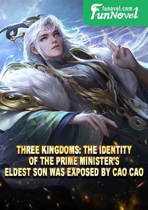 Three Kingdoms: The identity of the Prime Ministers eldest son was exposed by Cao Cao