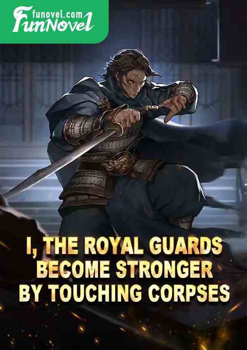 I, the Royal Guards, become stronger by touching corpses.