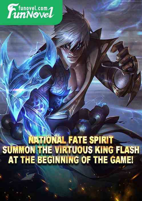 National Fate Spirit: Summon the Virtuous King Flash at the beginning of the game!