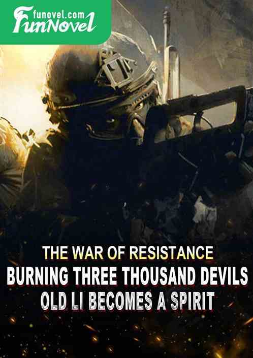 The War of Resistance: Burning Three Thousand Devils, Old Li Becomes a Spirit