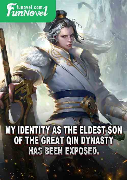 My identity as the eldest son of the Great Qin Dynasty has been exposed.