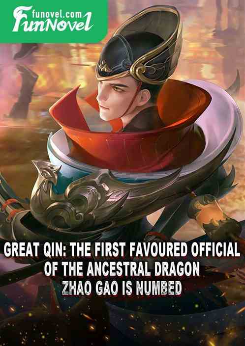 Great Qin: The First Favoured Official of the Ancestral Dragon, Zhao Gao Is Numbed