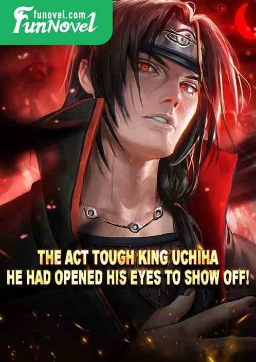 The Act Tough King Uchiha, he had opened his eyes to show off!