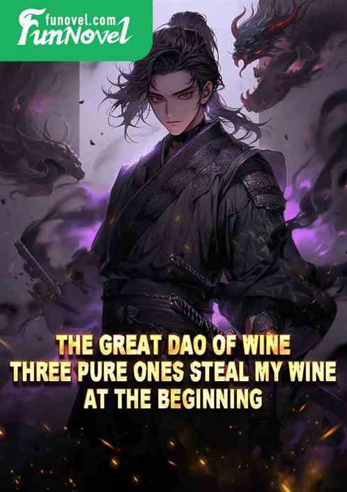 The Great Dao of Wine, Three Pure Ones Steal My Wine at the Beginning