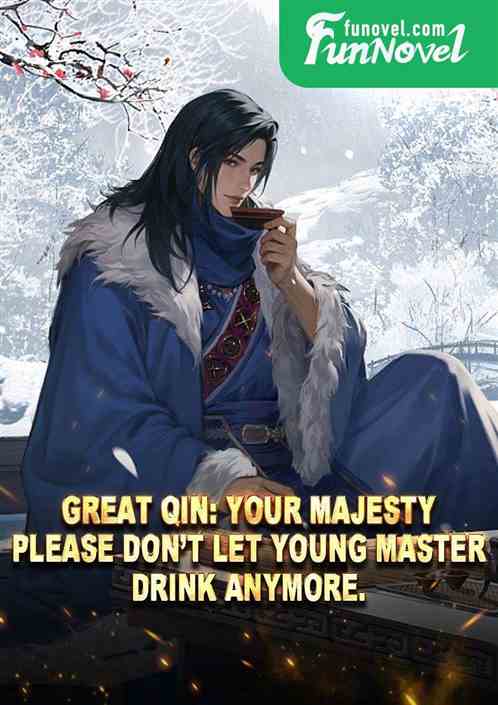 Great Qin: Your Majesty, please dont let Young Master drink anymore.