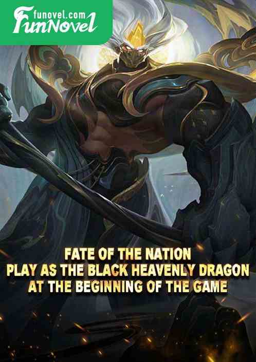 Fate of the Nation: Play as the Black Heavenly Dragon at the beginning of the game