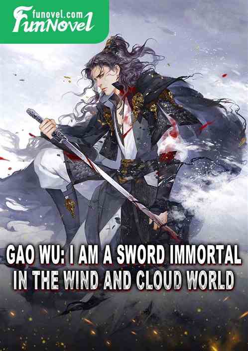 Gao Wu: I am a sword immortal in the Wind and Cloud World