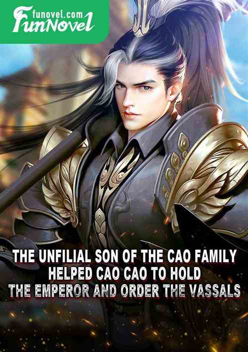 The unfilial son of the Cao family helped Cao Cao to hold the emperor and order the vassals.