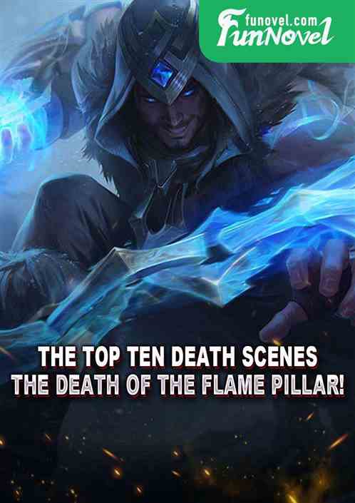 The top ten death scenes, the death of the Flame Pillar!