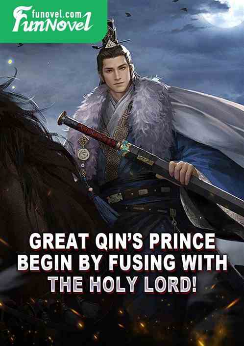 Great Qins Prince: Begin by fusing with the Holy Lord!