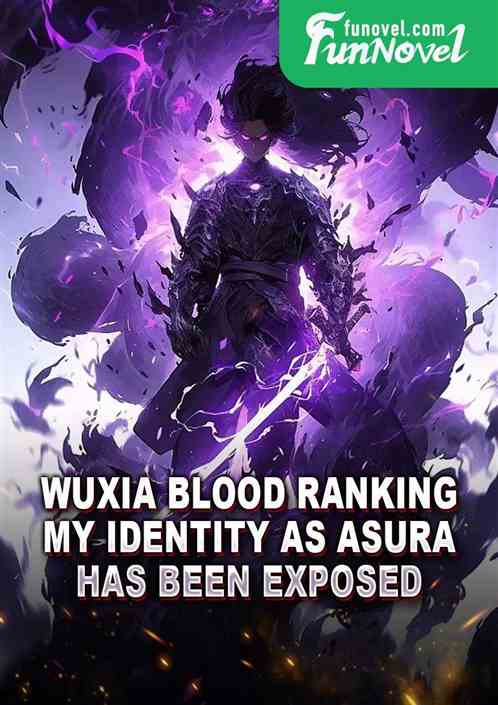 Wuxia blood ranking, my identity as Asura has been exposed