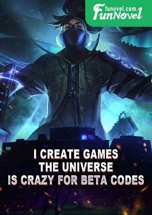 I create games, the universe is crazy for beta codes