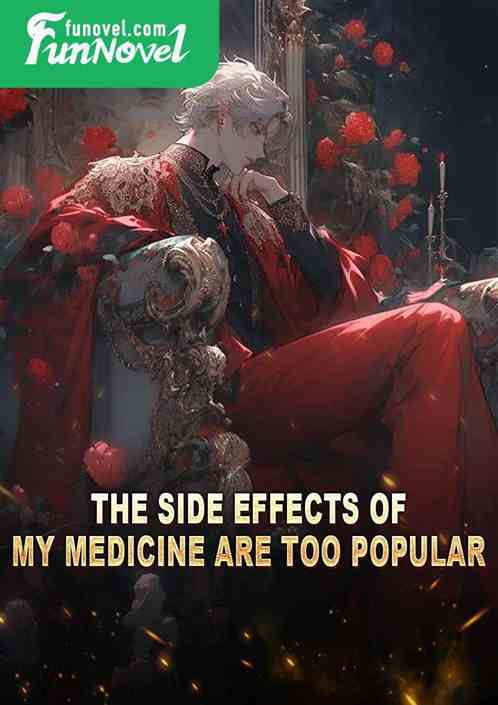 The side effects of my medicine are too popular