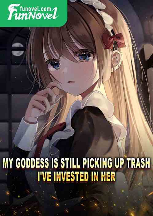 My goddess is still picking up trash, I've invested in her