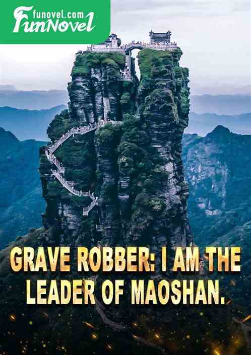 Grave Robber: I am the leader of Maoshan.