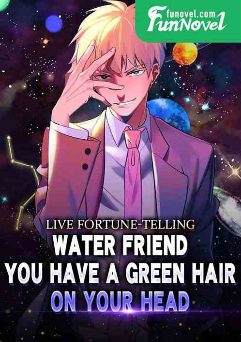 Live fortune-telling: Water Friend, you have a green hair on your head.