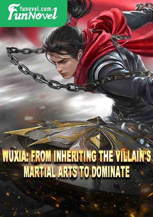 Wuxia: From Inheriting the Villain's Martial Arts to Dominate