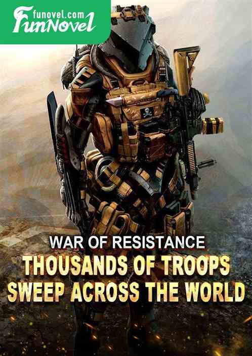 War of Resistance: Thousands of troops sweep across the world