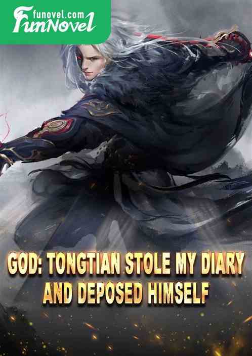 God: Tongtian stole my diary and deposed himself.