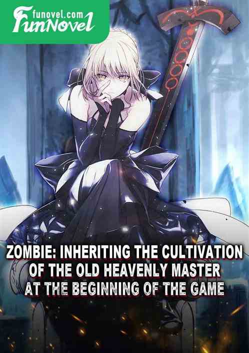 Zombie: Inheriting the cultivation of the old heavenly master at the beginning of the game