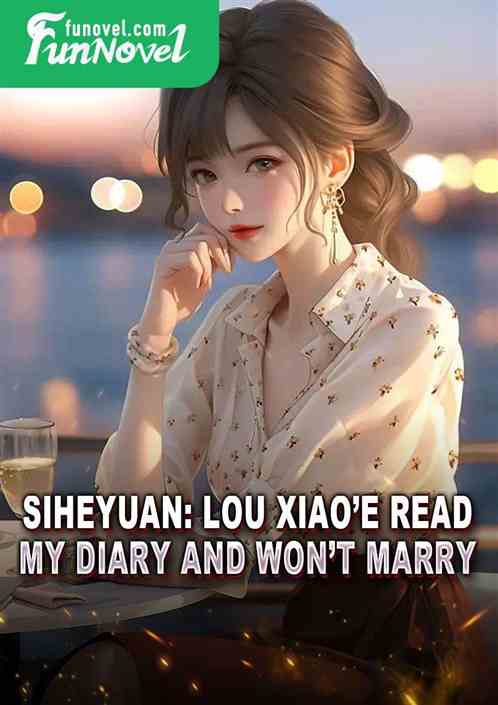 Siheyuan: Lou Xiaoe read my diary and wont marry