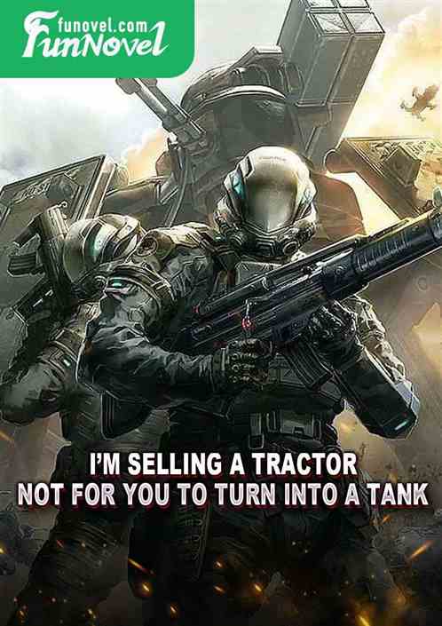 Im selling a tractor, not for you to turn into a tank