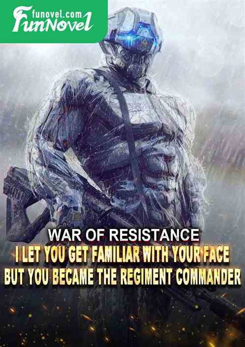 War of Resistance: I let you get familiar with your face, but you became the regiment commander?