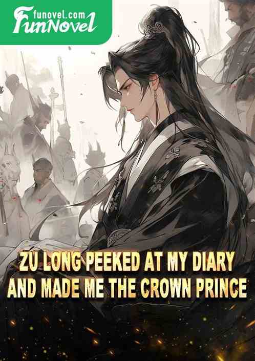 Zu Long peeked at my diary and made me the crown prince.