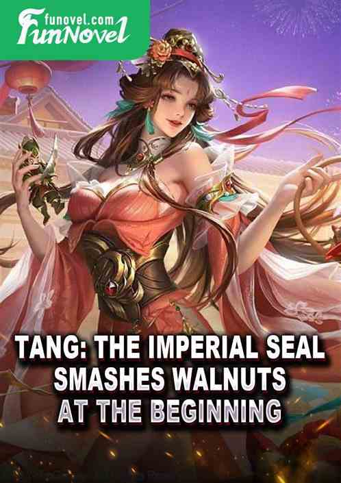 Tang: The Imperial Seal Smashes Walnuts at the Beginning