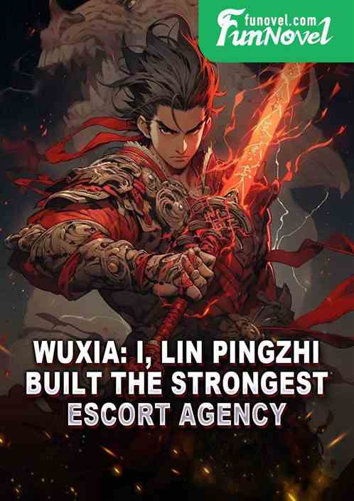 Wuxia: I, Lin Pingzhi, built the strongest escort agency