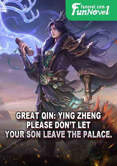 Great Qin: Ying Zheng, please dont let your son leave the palace.