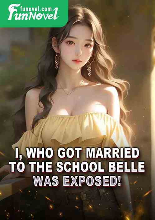 I, who got married to the school belle, was exposed!