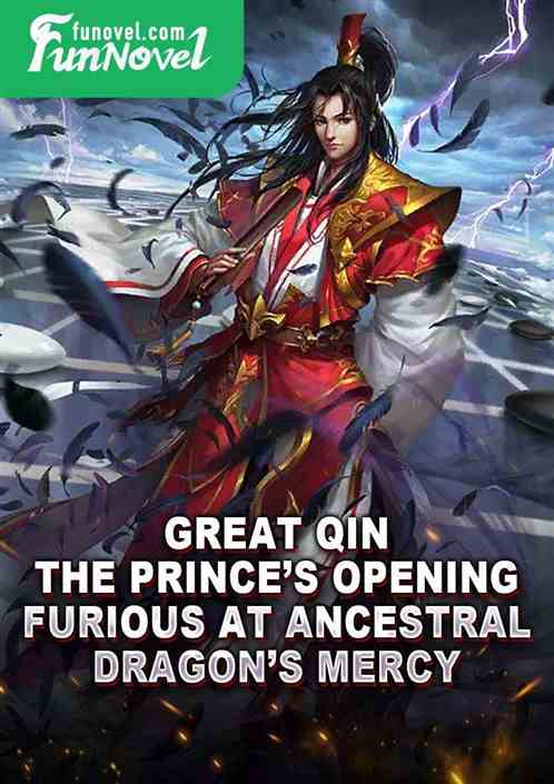 Great Qin: The Princes Opening, Furious at Ancestral Dragons Mercy