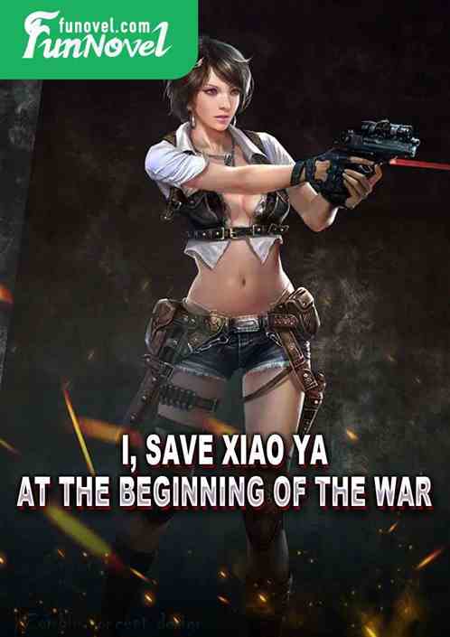 I, Save Xiao Ya at the Beginning of the War