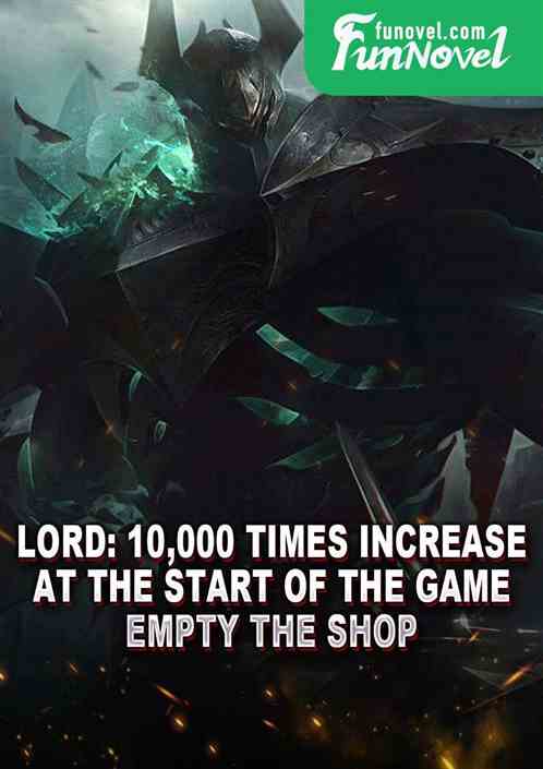 Lord: 10,000 times increase at the start of the game, empty the shop!