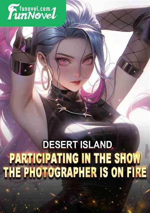 Desert Island: Participating in the show, the photographer is on fire