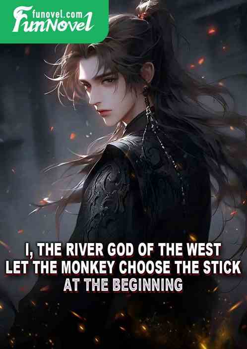 I, the River God of the West, let the monkey choose the stick at the beginning