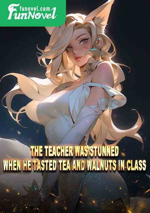 The teacher was stunned when he tasted tea and walnuts in class.