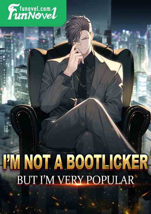 I'm not a bootlicker, but I'm very popular!