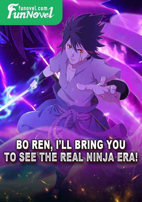 Bo Ren, Ill bring you to see the real ninja era!