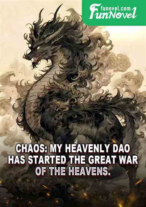 Chaos: My Heavenly Dao has started the Great War of the Heavens.