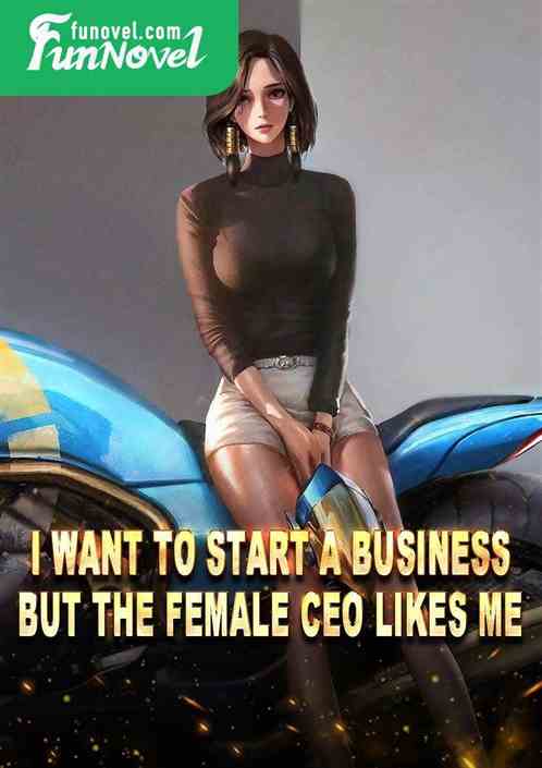 I want to start a business, but the female CEO likes me.