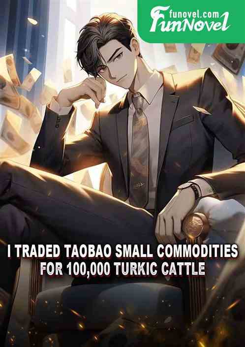 I traded Taobao small commodities for 100,000 Turkic cattle