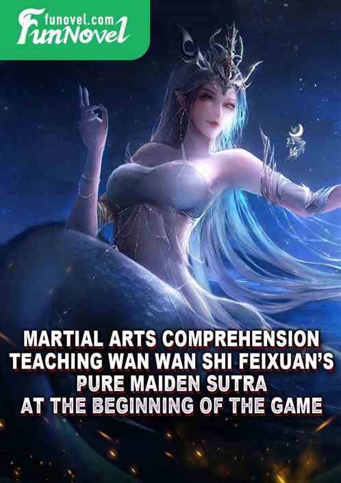 Martial Arts Comprehension: Teaching Wan Wan Shi Feixuans Pure Maiden Sutra at the Beginning of the Game