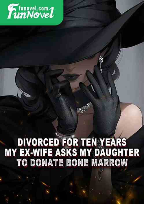 Divorced for Ten Years: My Ex-Wife Asks My Daughter to Donate Bone Marrow